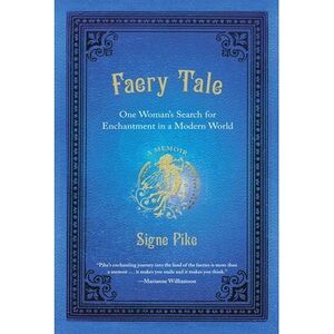 Faery Tale: One Woman's Search for Enchantment in a Modern World -- Signe Pike